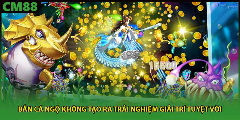 Bắn cá ngộ không tạo ra trải nghiệm giải trí tuyệt vời 