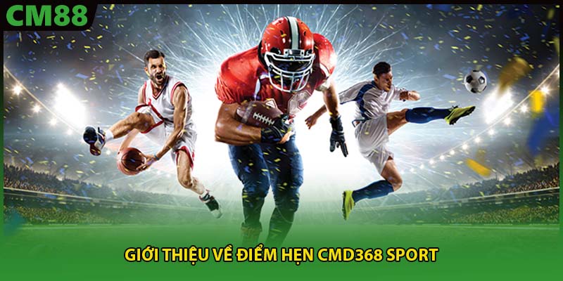Giới thiệu về điểm hẹn CMD368 Sport 